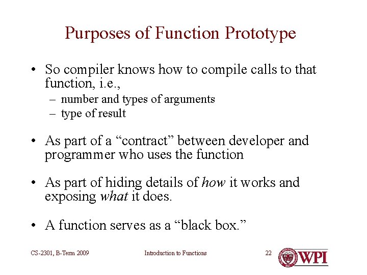 Purposes of Function Prototype • So compiler knows how to compile calls to that Purposes of Function Prototype • So compiler knows how to compile calls to that