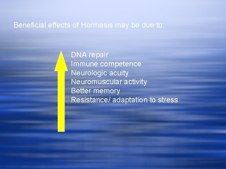 Beneficial effects of Hormesis may be due to: DNA repair Immune competence Neurologic acuity