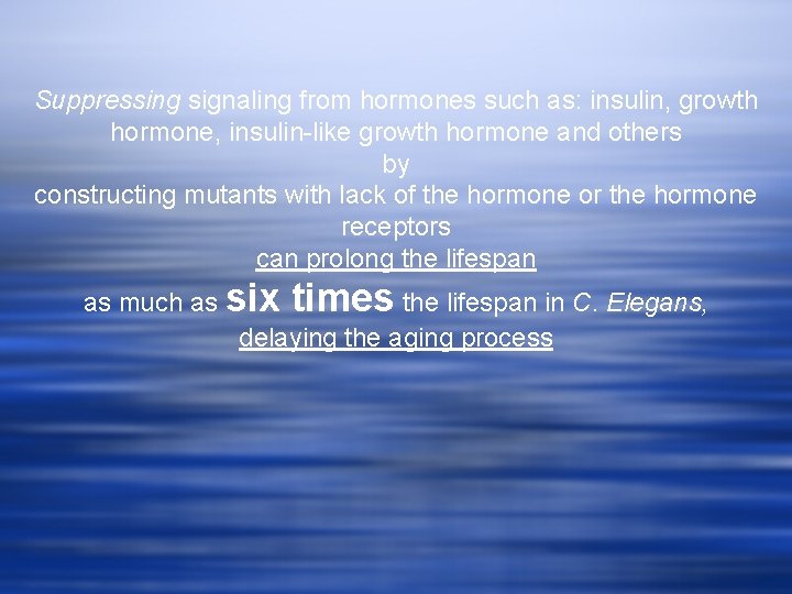 Suppressing signaling from hormones such as: insulin, growth hormone, insulin-like growth hormone and others