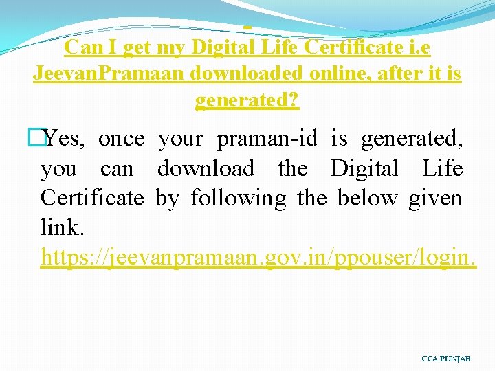  Can I get my Digital Life Certificate i. e Jeevan. Pramaan downloaded online,