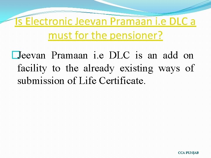 Is Electronic Jeevan Pramaan i. e DLC a must for the pensioner? �Jeevan Pramaan