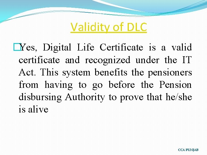 Validity of DLC �Yes, Digital Life Certificate is a valid certificate and recognized under