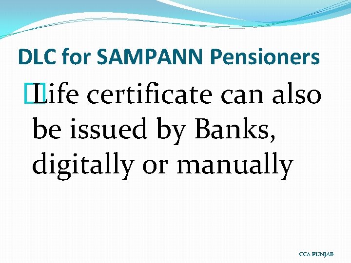 DLC for SAMPANN Pensioners � Life certificate can also be issued by Banks, digitally