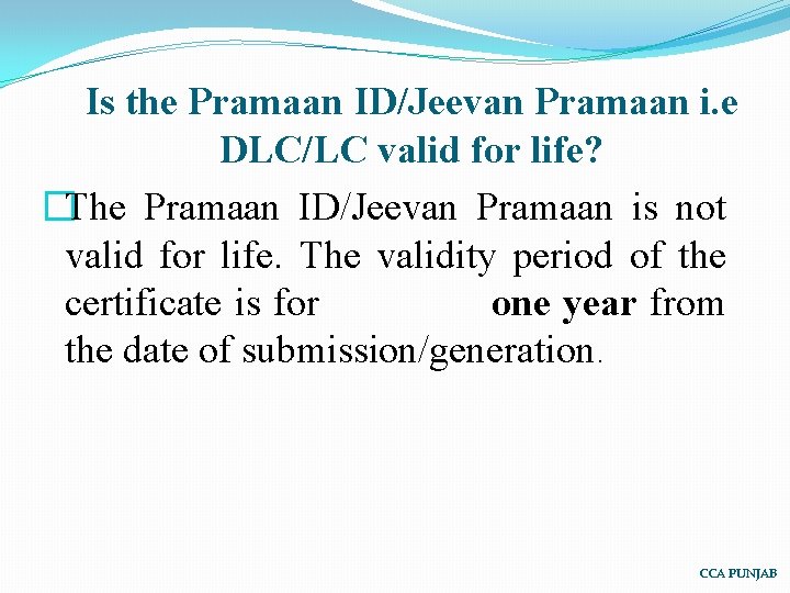 Is the Pramaan ID/Jeevan Pramaan i. e DLC/LC valid for life? �The Pramaan ID/Jeevan