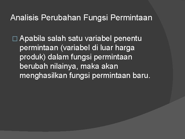 Analisis Perubahan Fungsi Permintaan � Apabila salah satu variabel penentu permintaan (variabel di luar