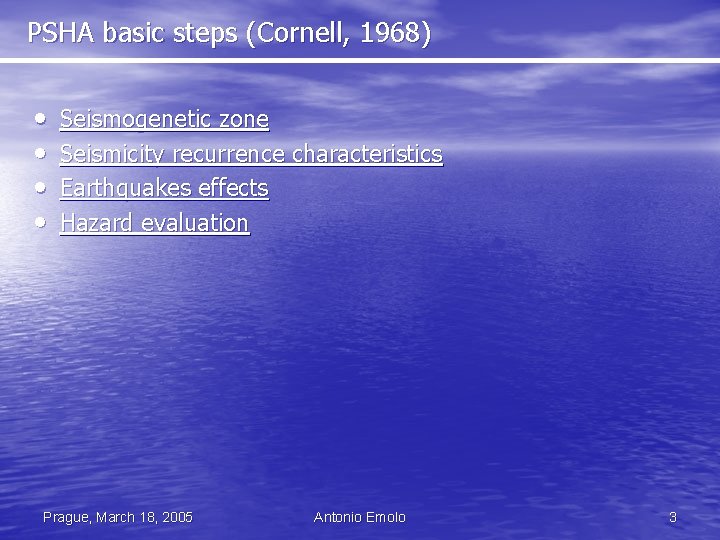 PSHA basic steps (Cornell, 1968) • • Seismogenetic zone Seismicity recurrence characteristics Earthquakes effects