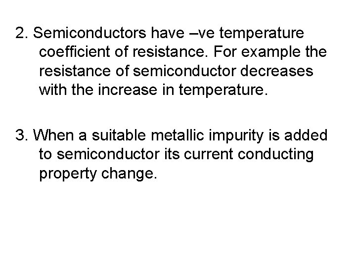 2. Semiconductors have –ve temperature coefficient of resistance. For example the resistance of semiconductor