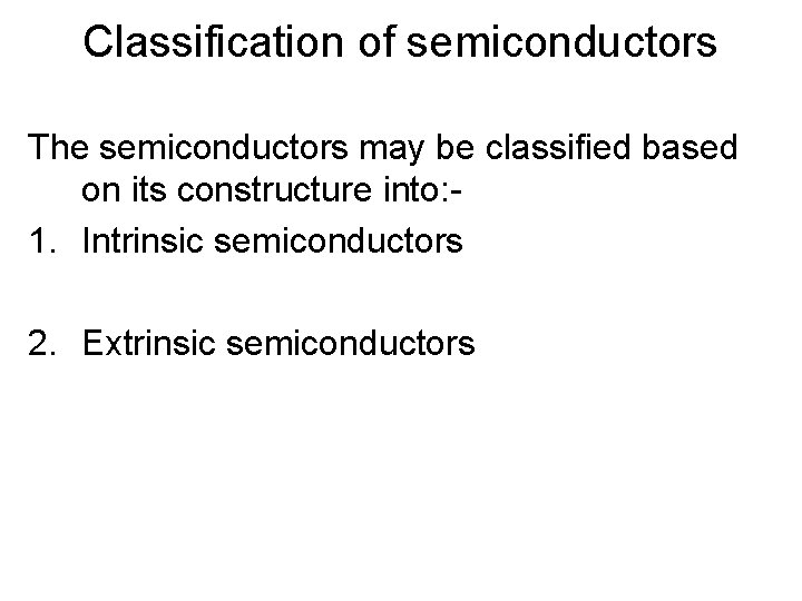 Classification of semiconductors The semiconductors may be classified based on its constructure into: 1.