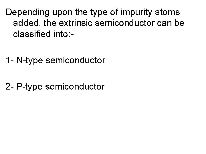 Depending upon the type of impurity atoms added, the extrinsic semiconductor can be classified