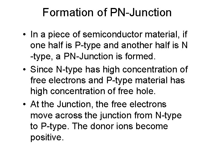 Formation of PN-Junction • In a piece of semiconductor material, if one half is