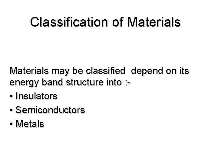 Classification of Materials may be classified depend on its energy band structure into :