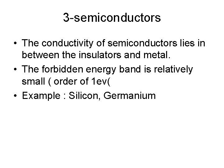 3 -semiconductors • The conductivity of semiconductors lies in between the insulators and metal.