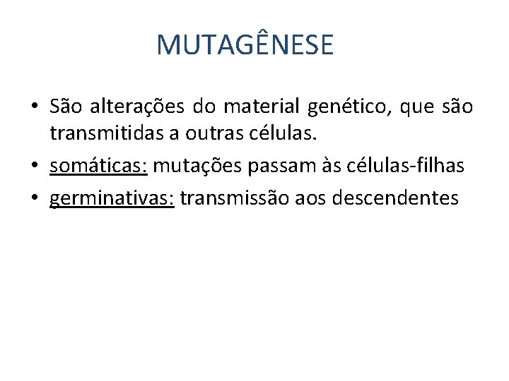MUTAGÊNESE • São alterações do material genético, que são transmitidas a outras células. •