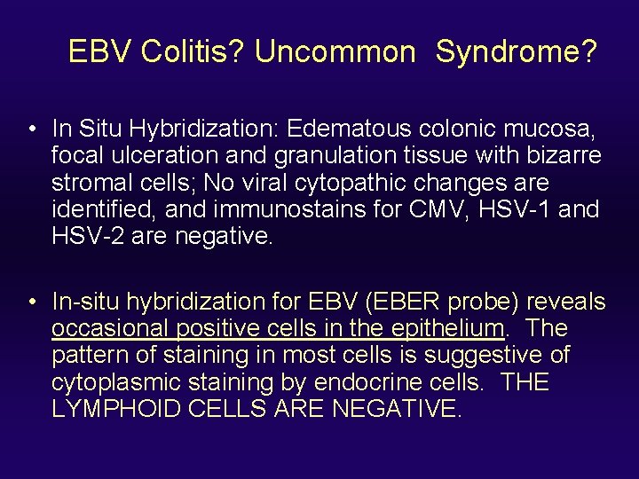 EBV Colitis? Uncommon Syndrome? • In Situ Hybridization: Edematous colonic mucosa, focal ulceration and