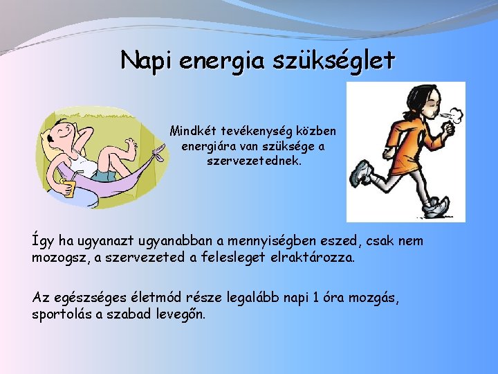 Napi energia szükséglet Mindkét tevékenység közben energiára van szüksége a szervezetednek. Így ha ugyanazt