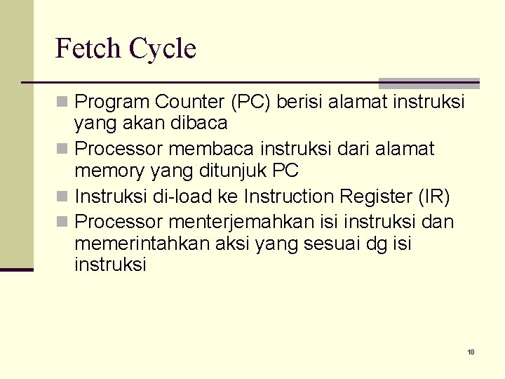 Fetch Cycle n Program Counter (PC) berisi alamat instruksi yang akan dibaca n Processor