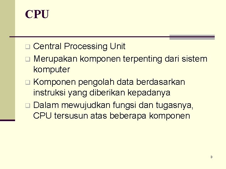 CPU Central Processing Unit q Merupakan komponen terpenting dari sistem komputer q Komponen pengolah