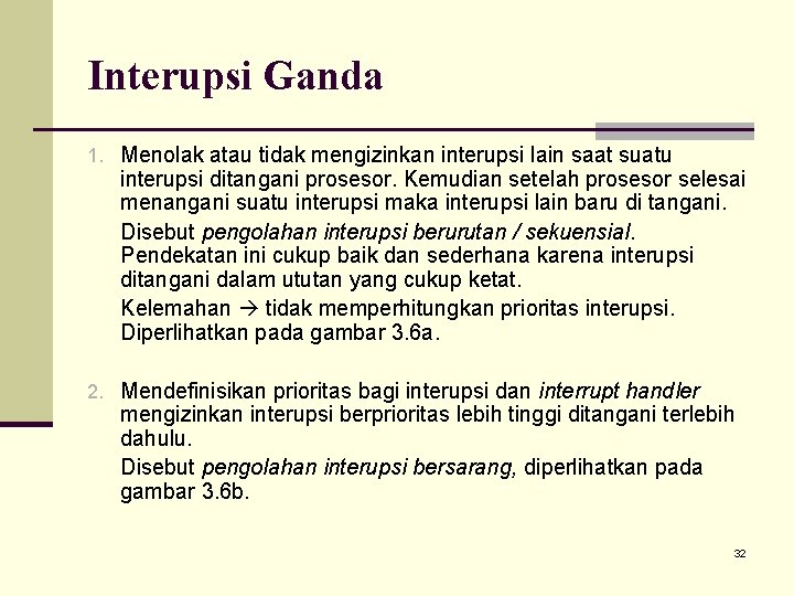 Interupsi Ganda 1. Menolak atau tidak mengizinkan interupsi lain saat suatu interupsi ditangani prosesor.