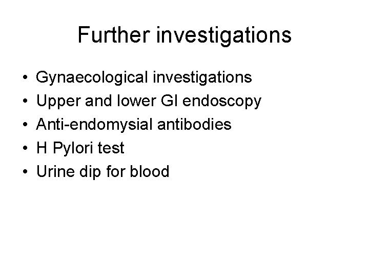 Further investigations • • • Gynaecological investigations Upper and lower GI endoscopy Anti-endomysial antibodies