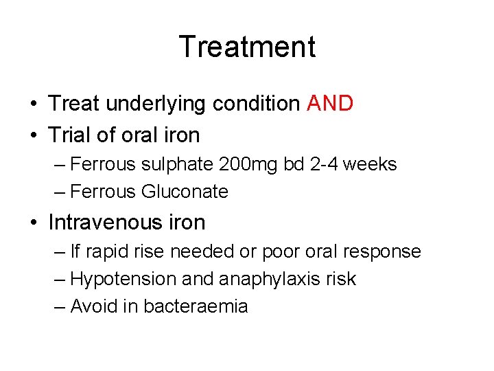 Treatment • Treat underlying condition AND • Trial of oral iron – Ferrous sulphate