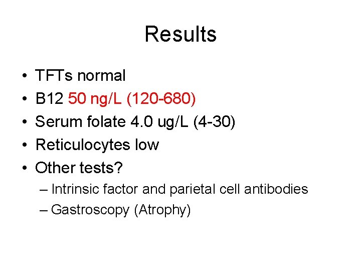 Results • • • TFTs normal B 12 50 ng/L (120 -680) Serum folate