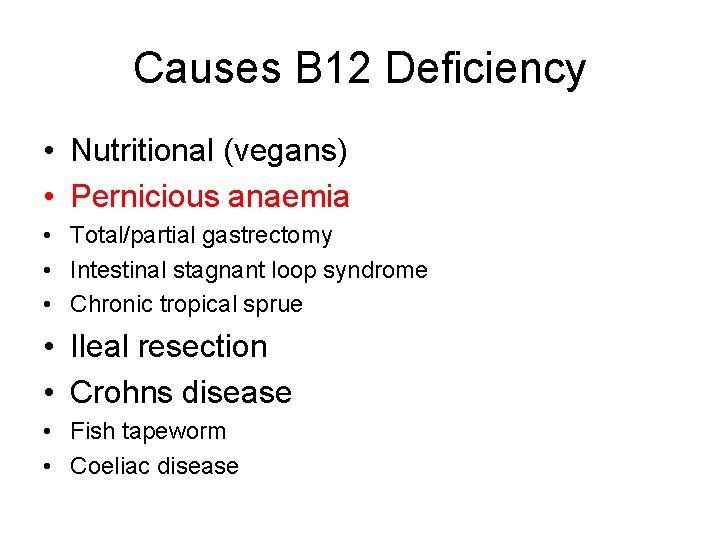 Causes B 12 Deficiency • Nutritional (vegans) • Pernicious anaemia • Total/partial gastrectomy •