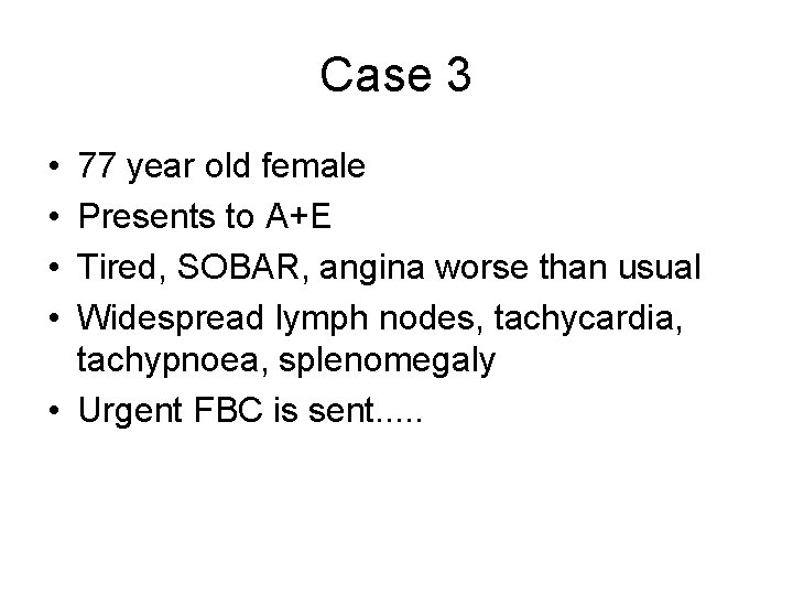 Case 3 • • 77 year old female Presents to A+E Tired, SOBAR, angina