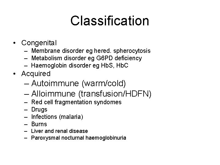 Classification • Congenital – Membrane disorder eg hered. spherocytosis – Metabolism disorder eg G