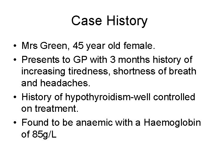 Case History • Mrs Green, 45 year old female. • Presents to GP with