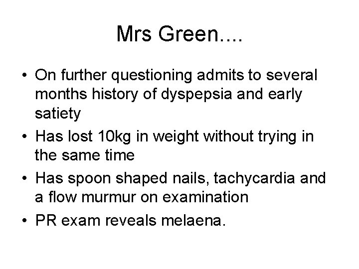 Mrs Green. . • On further questioning admits to several months history of dyspepsia