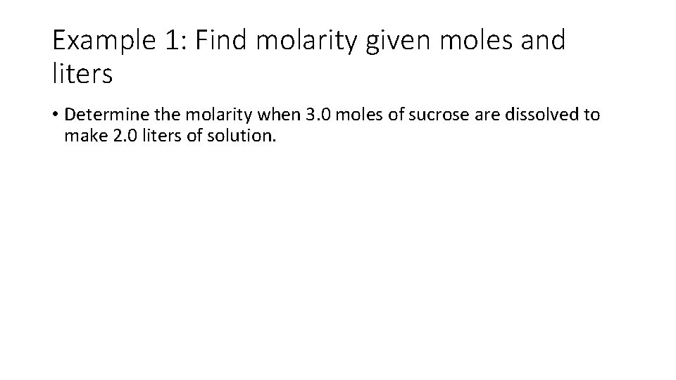 Example 1: Find molarity given moles and liters • Determine the molarity when 3.