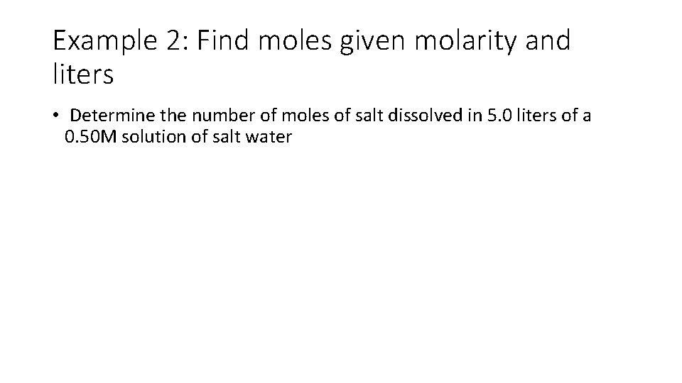 Example 2: Find moles given molarity and liters • Determine the number of moles