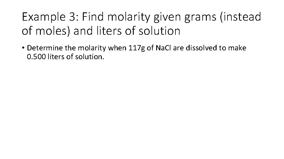 Example 3: Find molarity given grams (instead of moles) and liters of solution •