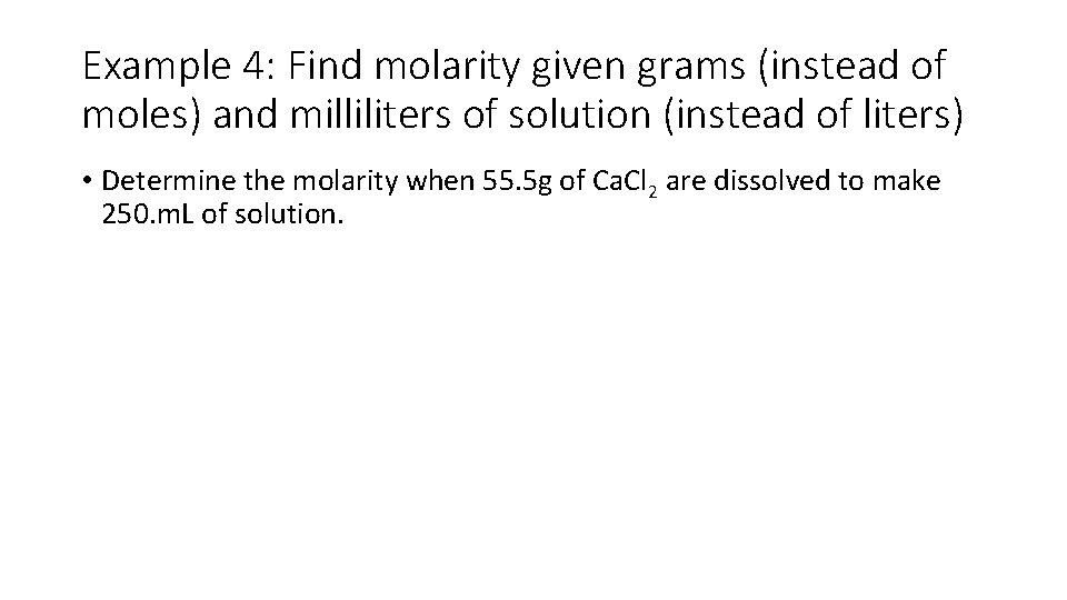 Example 4: Find molarity given grams (instead of moles) and milliliters of solution (instead