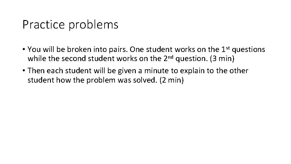 Practice problems • You will be broken into pairs. One student works on the