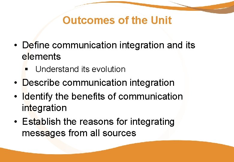 Outcomes of the Unit • Define communication integration and its elements § Understand its
