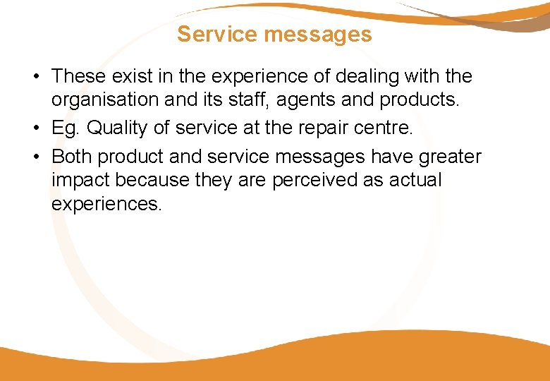 Service messages • These exist in the experience of dealing with the organisation and