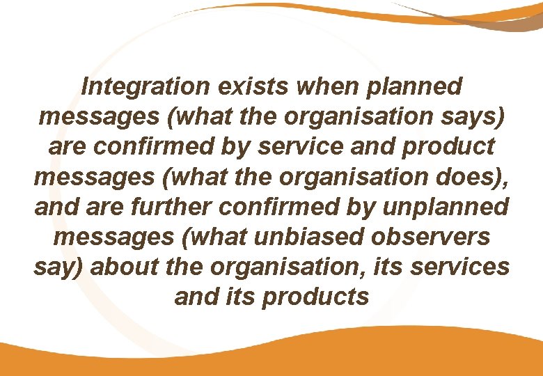 Integration exists when planned messages (what the organisation says) are confirmed by service and