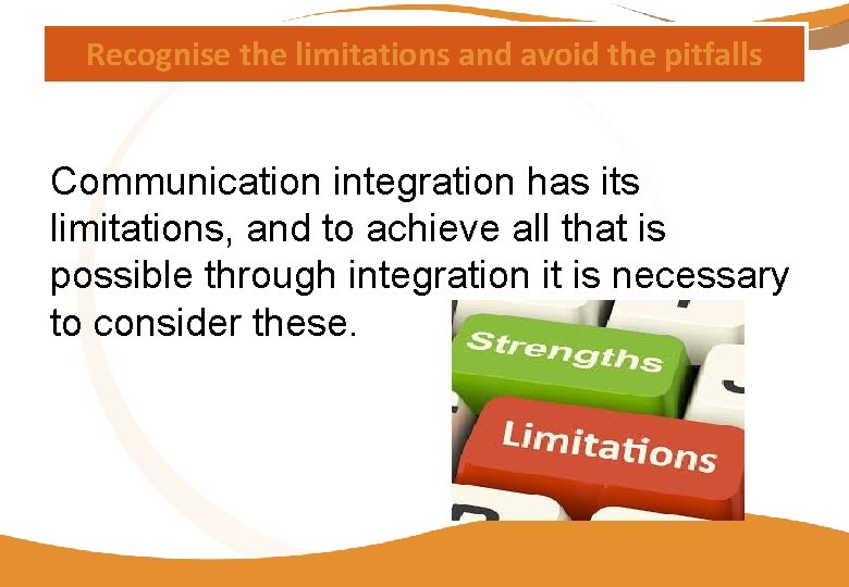 Recognise the limitations and avoid the pitfalls Communication integration has its limitations, and to