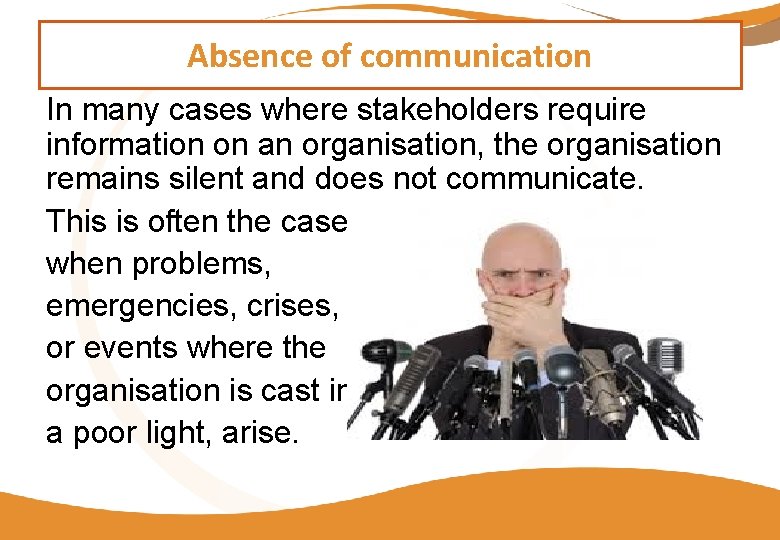 Absence of communication In many cases where stakeholders require information on an organisation, the