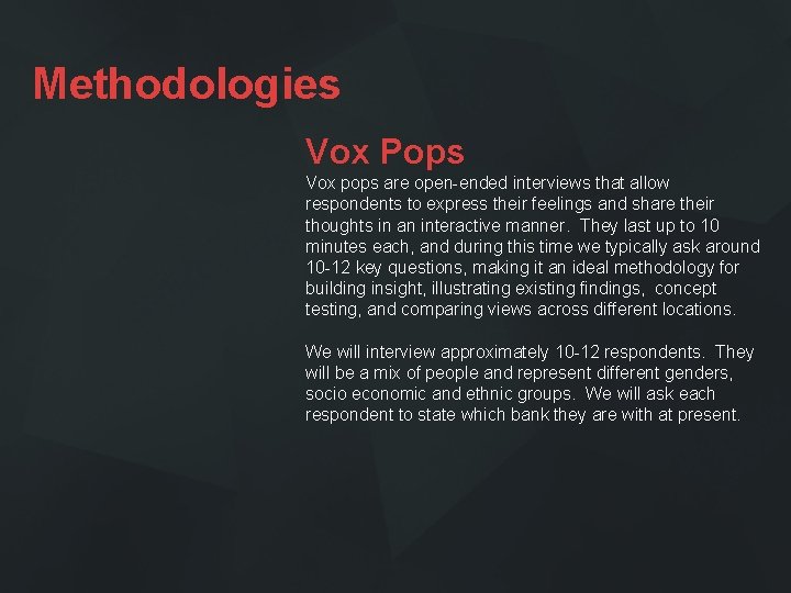 Methodologies Vox Pops Vox pops are open-ended interviews that allow respondents to express their