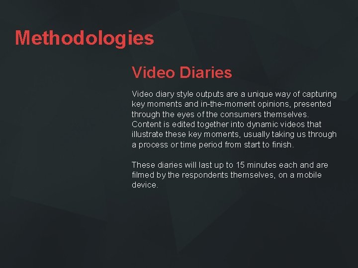 Methodologies Video Diaries Video diary style outputs are a unique way of capturing key