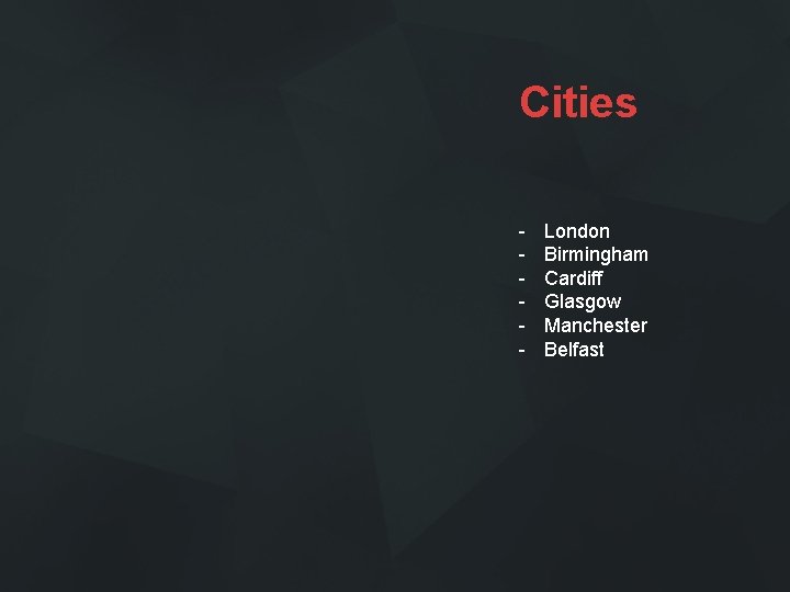 Cities - London Birmingham Cardiff Glasgow Manchester Belfast 
