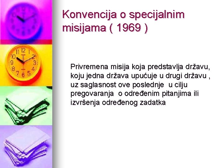 Konvencija o specijalnim misijama ( 1969 ) Privremena misija koja predstavlja državu, koju jedna