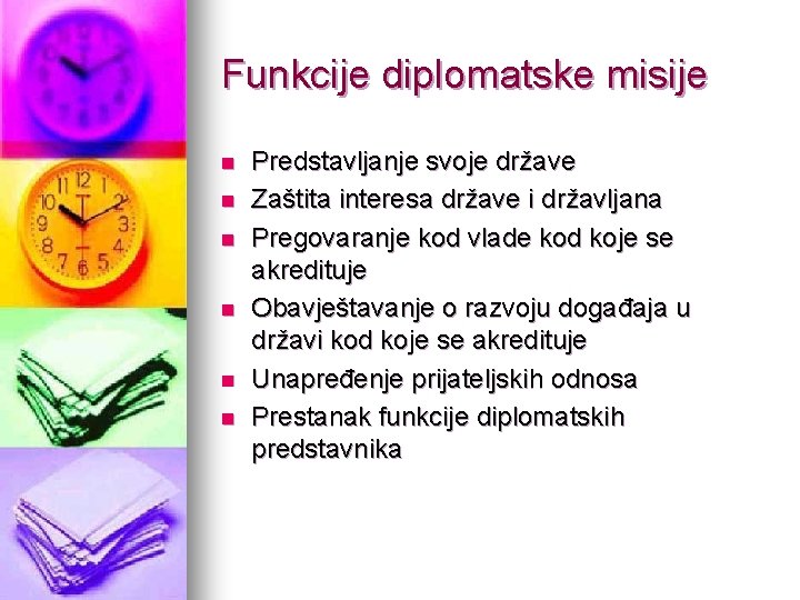 Funkcije diplomatske misije n n n Predstavljanje svoje države Zaštita interesa države i državljana