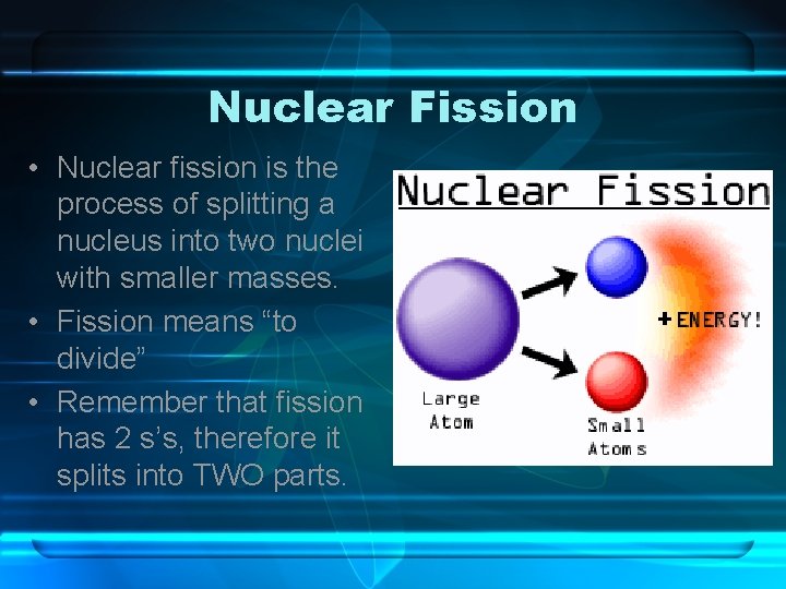 Nuclear Fission • Nuclear fission is the process of splitting a nucleus into two