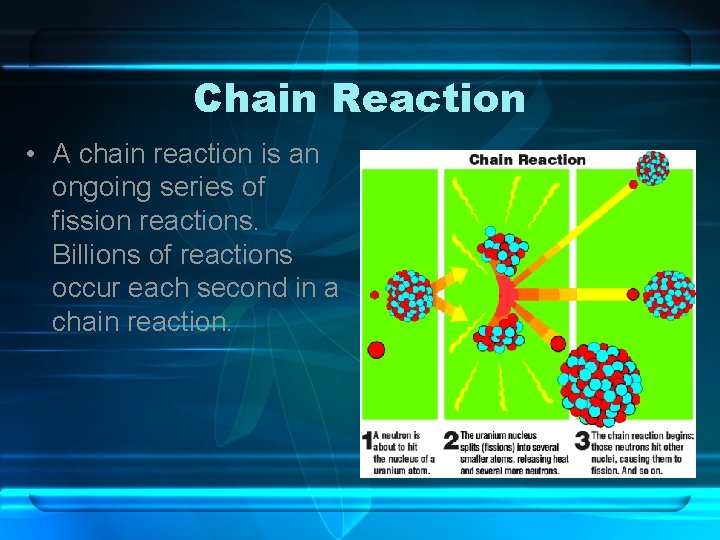 Chain Reaction • A chain reaction is an ongoing series of fission reactions. Billions