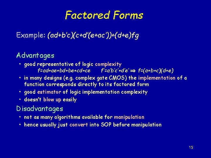 Factored Forms Example: (ad+b’c)(c+d’(e+ac’))+(d+e)fg Advantages • good representative of logic complexity f=ad+ae+bd+be+cd+ce f’=a’b’c’+d’e’ f=(a+b+c)(d+e)