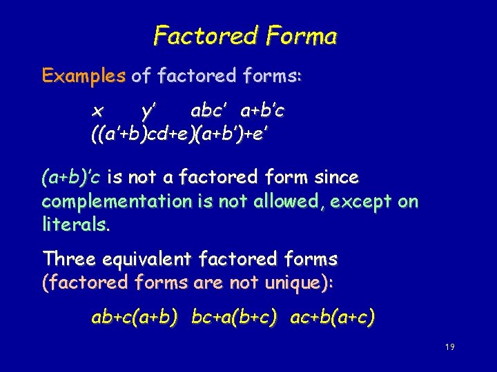 Factored Forma Examples of factored forms: x y’ abc’ a+b’c ((a’+b)cd+e)(a+b’)+e’ (a+b)’c is not