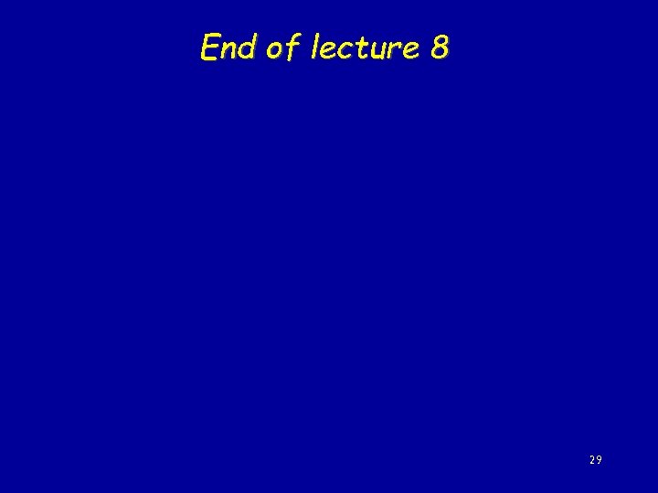 End of lecture 8 29 